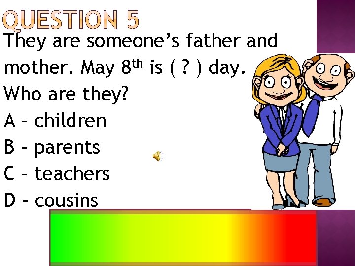 They are someone’s father and mother. May 8 th is ( ? ) day.