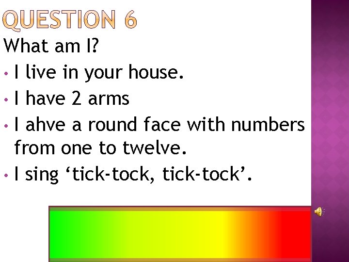 What am I? • I live in your house. • I have 2 arms