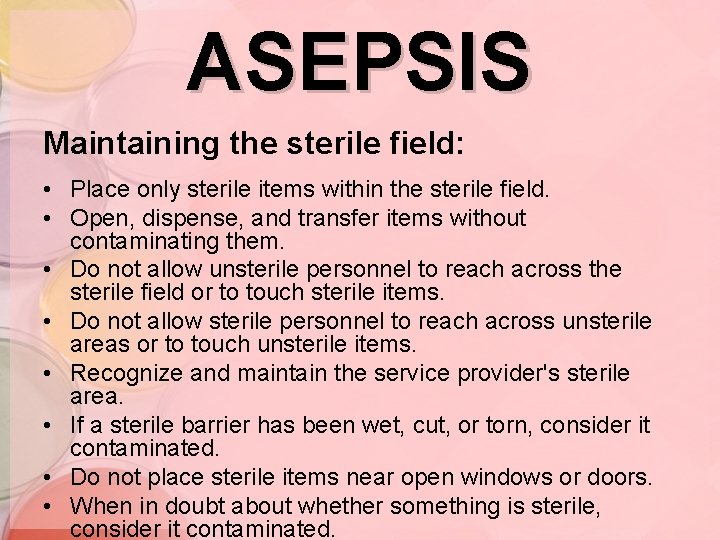 ASEPSIS Maintaining the sterile field: • Place only sterile items within the sterile field.