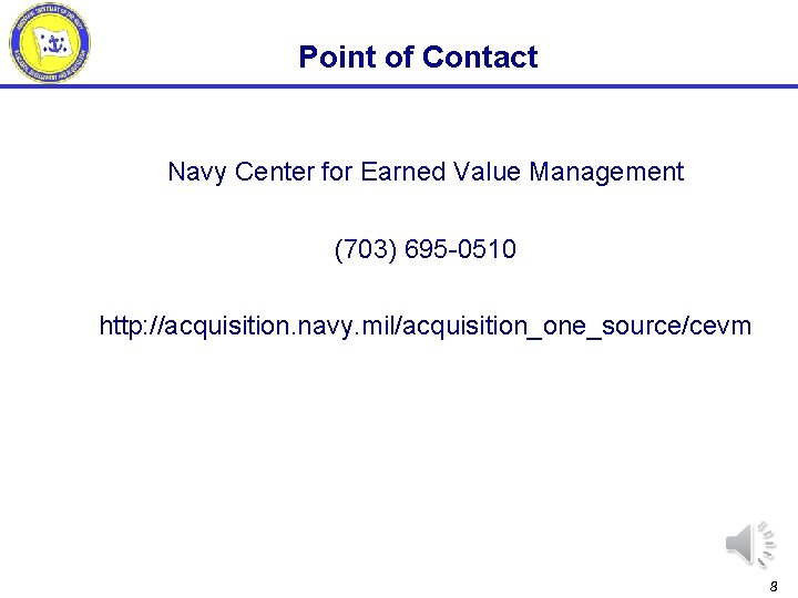 Point of Contact Navy Center for Earned Value Management (703) 695 -0510 http: //acquisition.