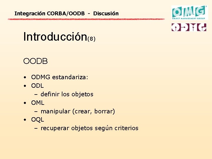 Integración CORBA/OODB - Discusión Introducción(8) OODB • ODMG estandariza: • ODL – definir los