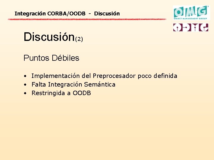 Integración CORBA/OODB - Discusión(2) Puntos Débiles • Implementación del Preprocesador poco definida • Falta