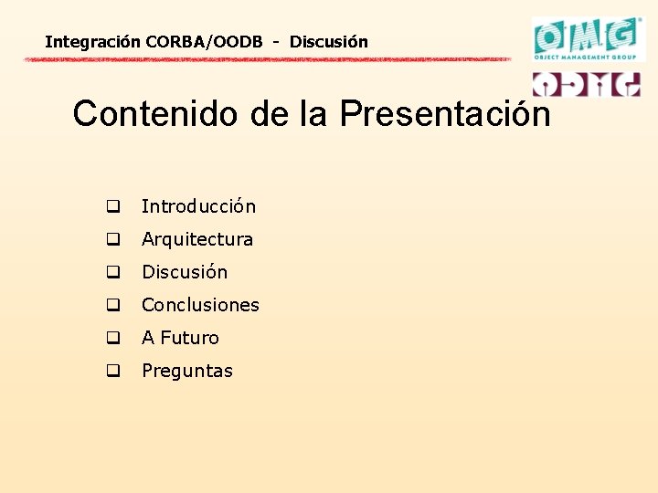 Integración CORBA/OODB - Discusión Contenido de la Presentación q Introducción q Arquitectura q Discusión