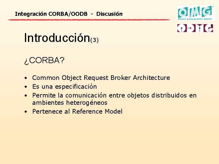 Integración CORBA/OODB - Discusión Introducción(3) ¿CORBA? • Common Object Request Broker Architecture • Es