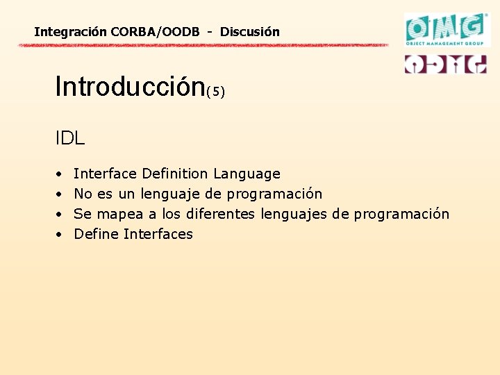 Integración CORBA/OODB - Discusión Introducción(5) IDL • • Interface Definition Language No es un