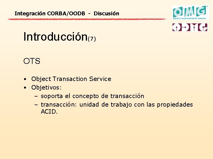 Integración CORBA/OODB - Discusión Introducción(7) OTS • Object Transaction Service • Objetivos: – soporta