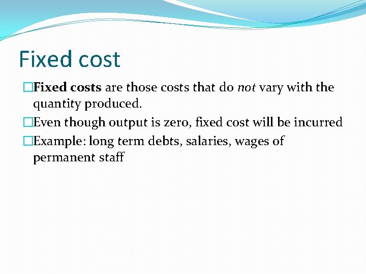 Fixed cost �Fixed costs are those costs that do not vary with the quantity
