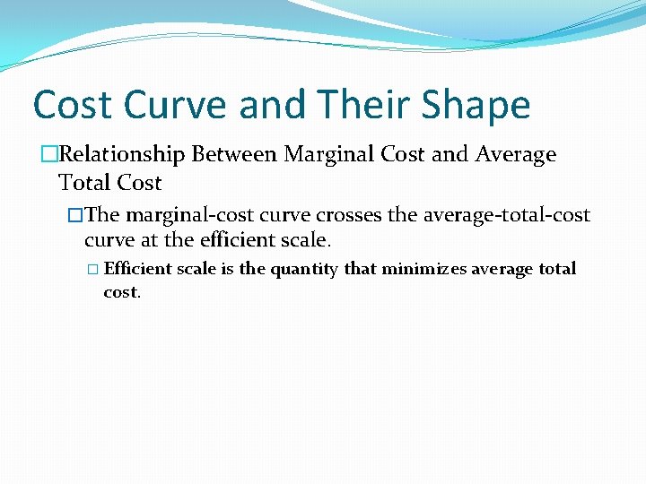 Cost Curve and Their Shape �Relationship Between Marginal Cost and Average Total Cost �The