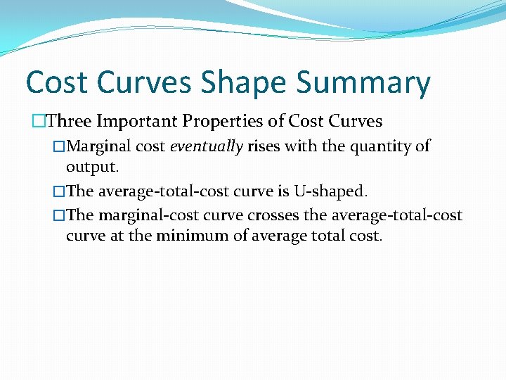Cost Curves Shape Summary �Three Important Properties of Cost Curves �Marginal cost eventually rises