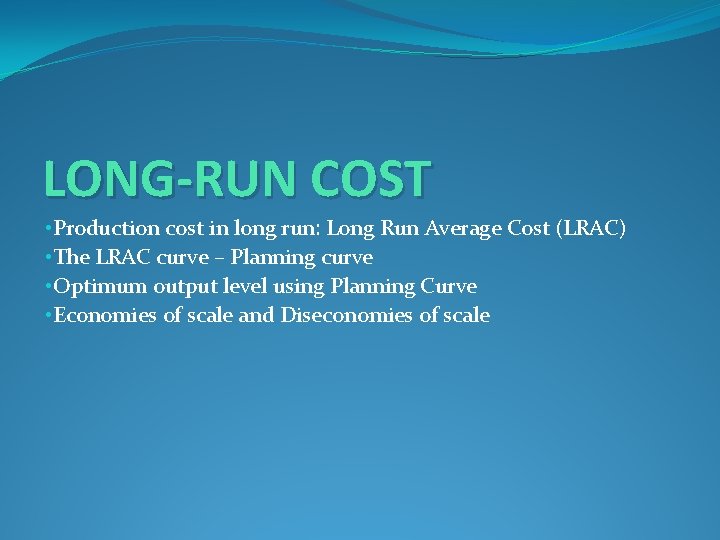 LONG-RUN COST • Production cost in long run: Long Run Average Cost (LRAC) •