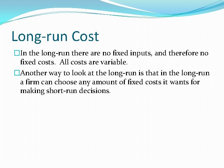 Long-run Cost �In the long-run there are no fixed inputs, and therefore no fixed