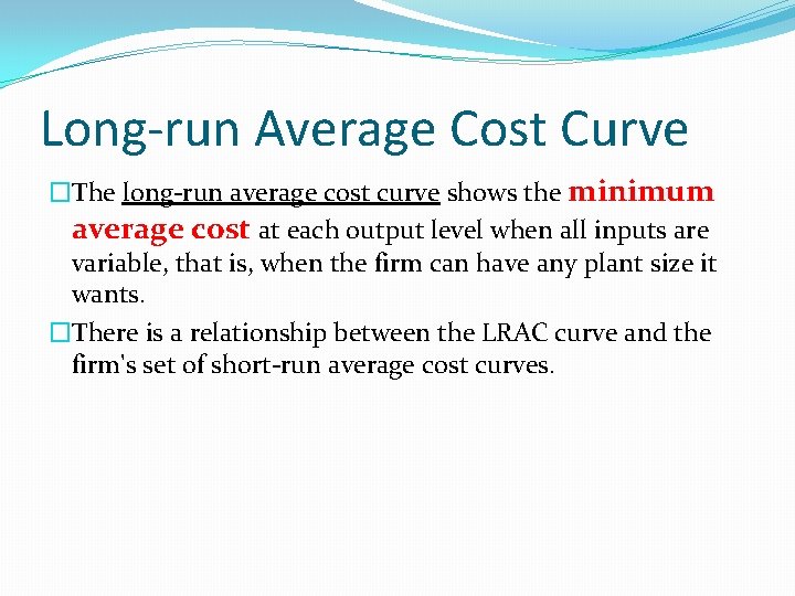 Long-run Average Cost Curve �The long-run average cost curve shows the minimum average cost