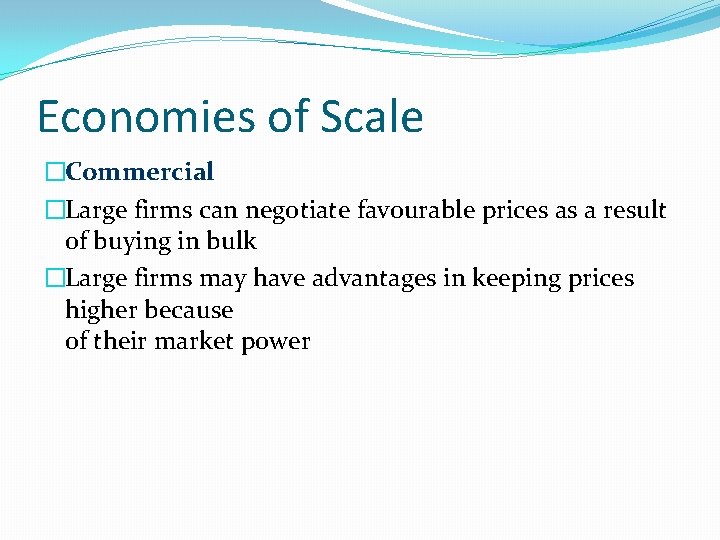 Economies of Scale �Commercial �Large firms can negotiate favourable prices as a result of