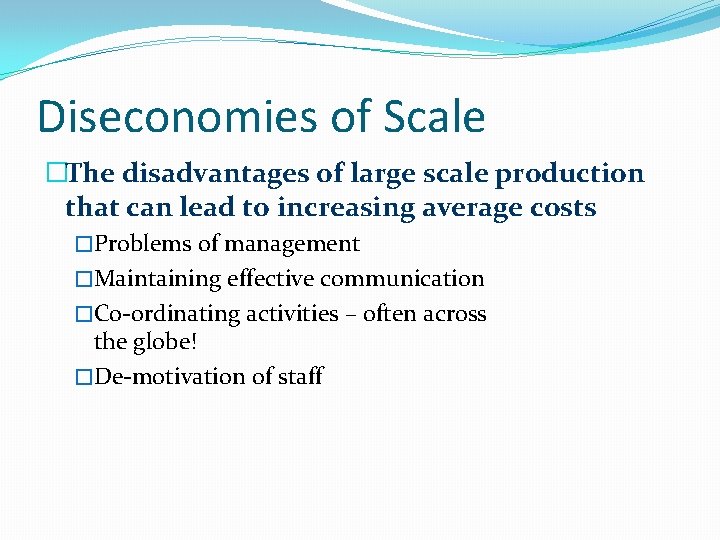 Diseconomies of Scale �The disadvantages of large scale production that can lead to increasing