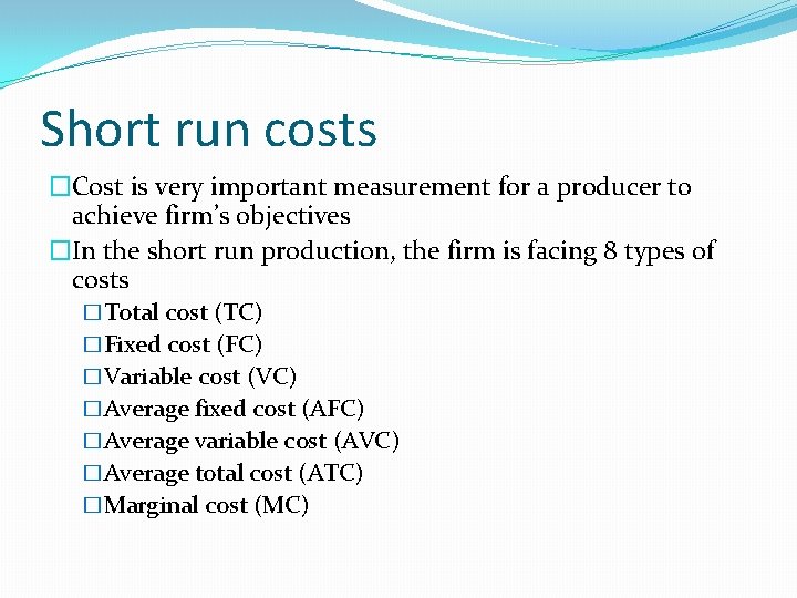 Short run costs �Cost is very important measurement for a producer to achieve firm’s