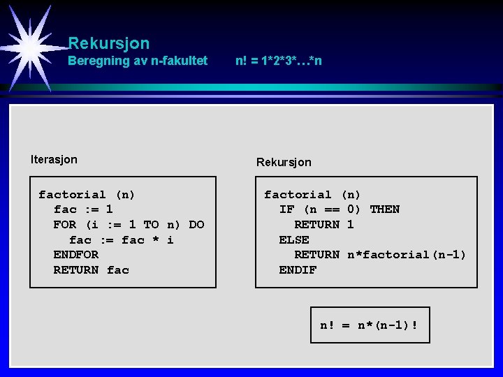 Rekursjon Beregning av n-fakultet Iterasjon factorial (n) fac : = 1 FOR (i :