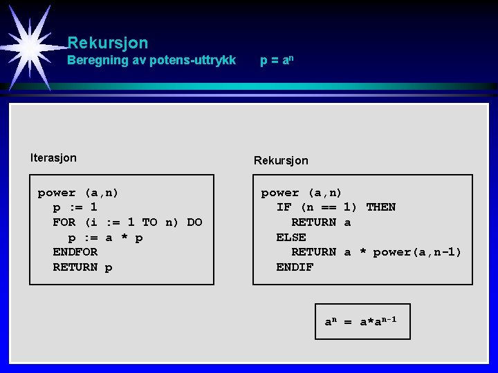 Rekursjon Beregning av potens-uttrykk Iterasjon power (a, n) p : = 1 FOR (i