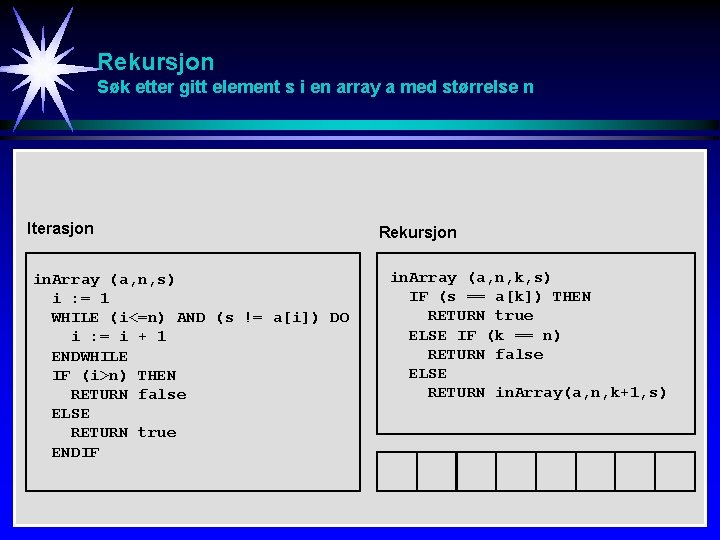 Rekursjon Søk etter gitt element s i en array a med størrelse n Iterasjon