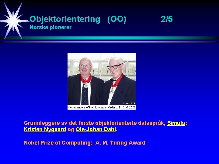 Objektorientering (OO) 2/5 Norske pionerer Grunnleggere av det første objektorienterte dataspråk, Simula: Kristen Nygaard
