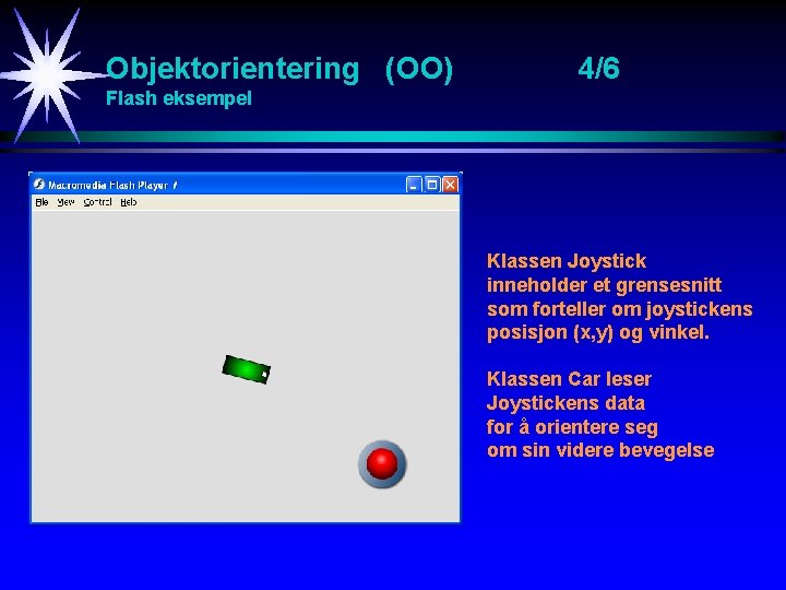 Objektorientering (OO) 4/6 Flash eksempel Klassen Joystick inneholder et grensesnitt som forteller om joystickens