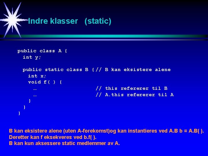 Indre klasser (static) public class A { int y; public static class B {