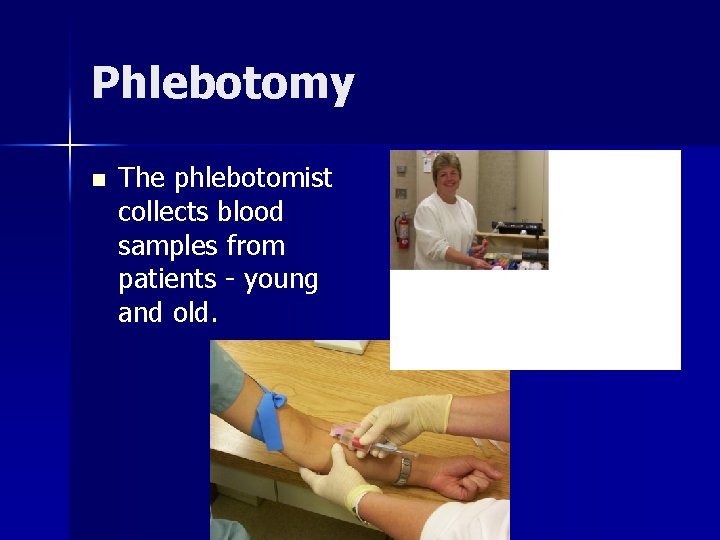Phlebotomy n The phlebotomist collects blood samples from patients - young and old. Phlebotomy n The phlebotomist collects blood samples from patients - young and old.