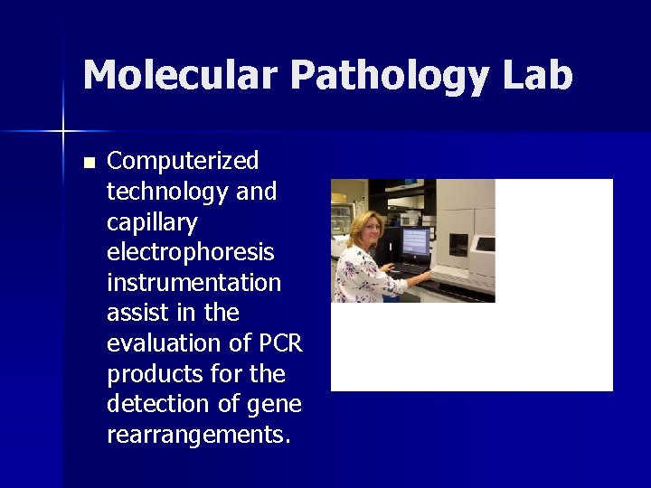 Molecular Pathology Lab n Computerized technology and capillary electrophoresis instrumentation assist in the evaluation Molecular Pathology Lab n Computerized technology and capillary electrophoresis instrumentation assist in the evaluation