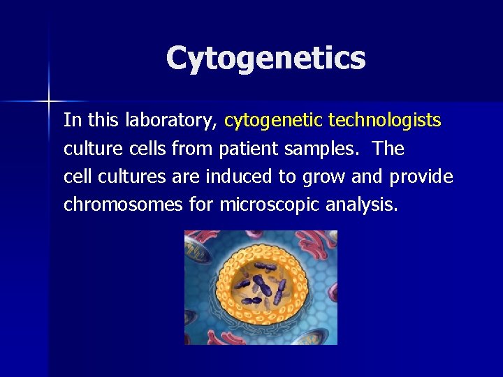Cytogenetics In this laboratory, cytogenetic technologists culture cells from patient samples. The cell cultures Cytogenetics In this laboratory, cytogenetic technologists culture cells from patient samples. The cell cultures
