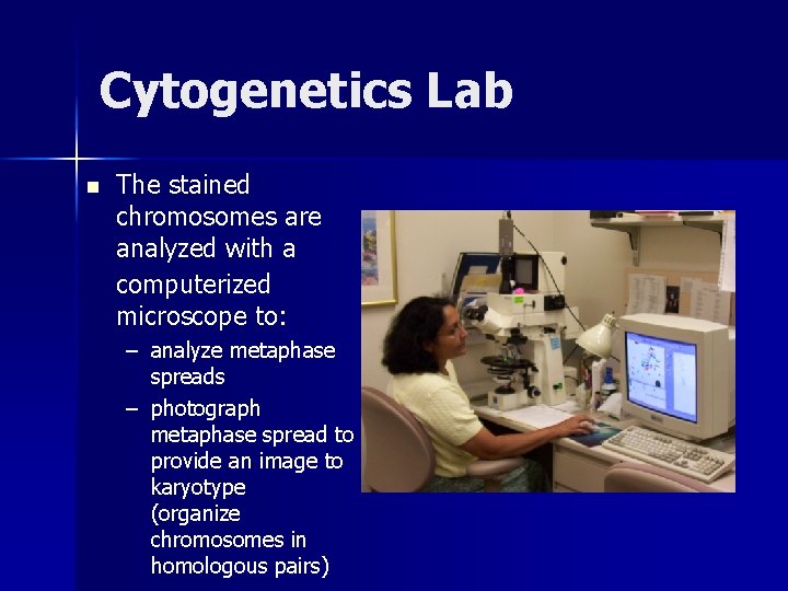 Cytogenetics Lab n The stained chromosomes are analyzed with a computerized microscope to: – Cytogenetics Lab n The stained chromosomes are analyzed with a computerized microscope to: –