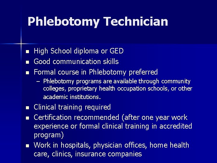 Phlebotomy Technician n High School diploma or GED Good communication skills Formal course in Phlebotomy Technician n High School diploma or GED Good communication skills Formal course in