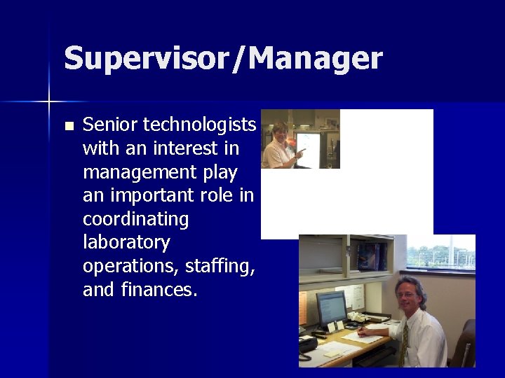 Supervisor/Manager n Senior technologists with an interest in management play an important role in Supervisor/Manager n Senior technologists with an interest in management play an important role in