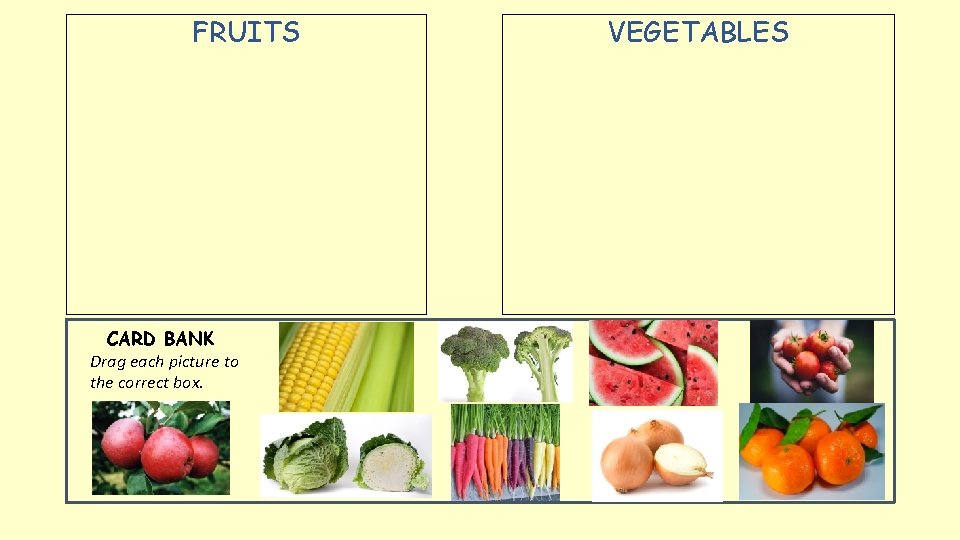 FRUITS CARD BANK Drag each picture to the correct box. VEGETABLES FRUITS CARD BANK Drag each picture to the correct box. VEGETABLES