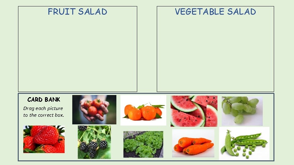 FRUIT SALAD CARD BANK Drag each picture to the correct box. VEGETABLE SALAD 