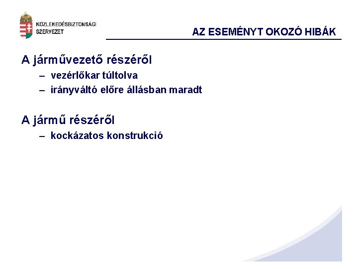 AZ ESEMÉNYT OKOZÓ HIBÁK A járművezető részéről – vezérlőkar túltolva – irányváltó előre állásban