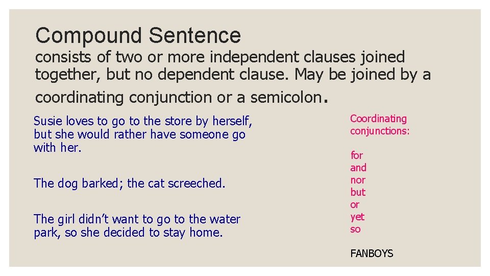 Compound Sentence consists of two or more independent clauses joined together, but no dependent