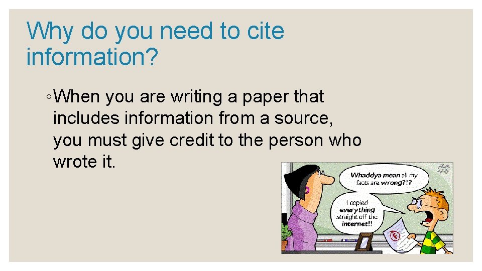 Why do you need to cite information? ◦ When you are writing a paper