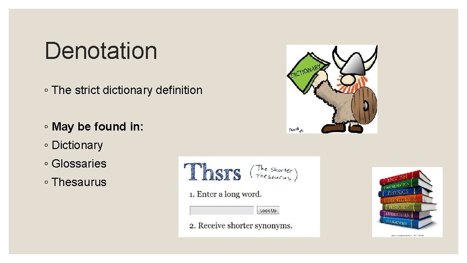 Denotation ◦ The strict dictionary definition ◦ May be found in: ◦ Dictionary ◦
