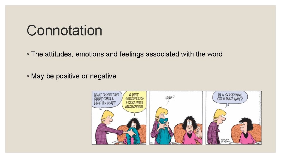 Connotation ◦ The attitudes, emotions and feelings associated with the word ◦ May be