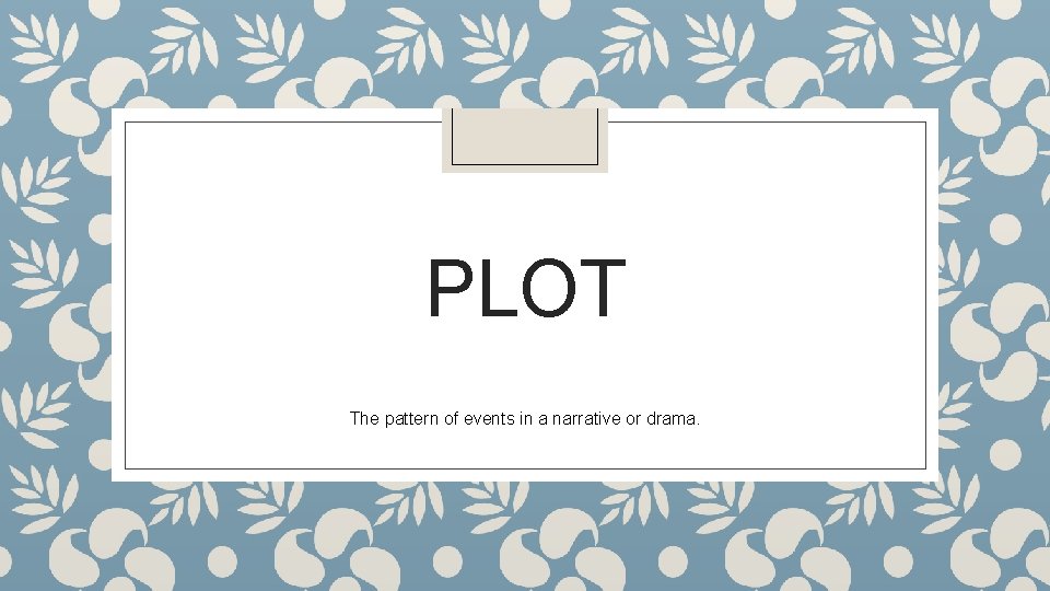 PLOT The pattern of events in a narrative or drama. 