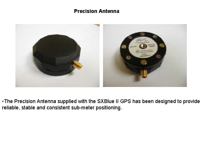 Precision Antenna • The Precision Antenna supplied with the SXBlue II GPS has been