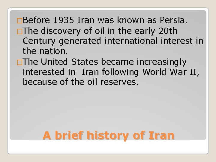 �Before 1935 Iran was known as Persia. �The discovery of oil in the early