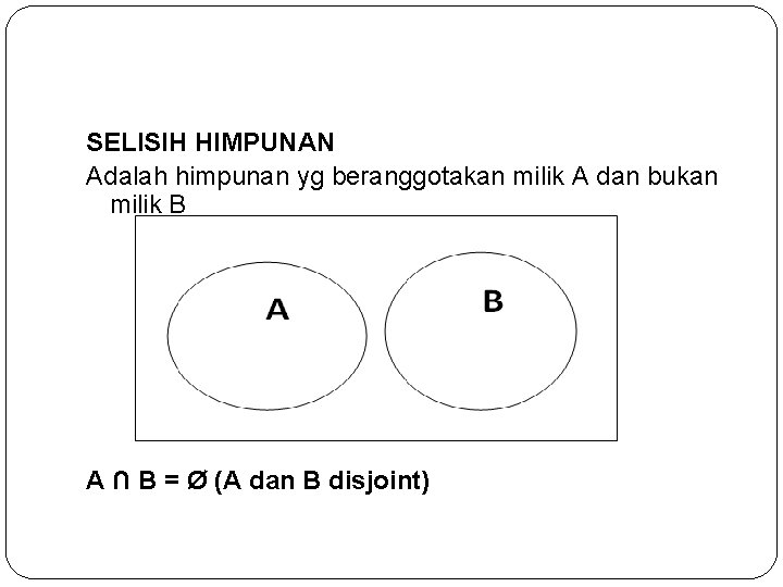 SELISIH HIMPUNAN Adalah himpunan yg beranggotakan milik A dan bukan milik B A ∩