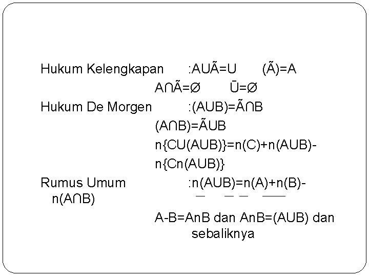 Hukum Kelengkapan : AUÃ=U (Ã)=A : A∩Ã=Ø (Ū=Ø Hukum De Morgen : (AUB)=Ã∩B :