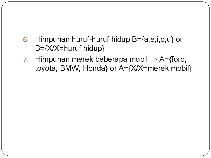 6. Himpunan huruf-huruf hidup B={a, e, i, o, u} or B={X/X=huruf hidup} 7. Himpunan