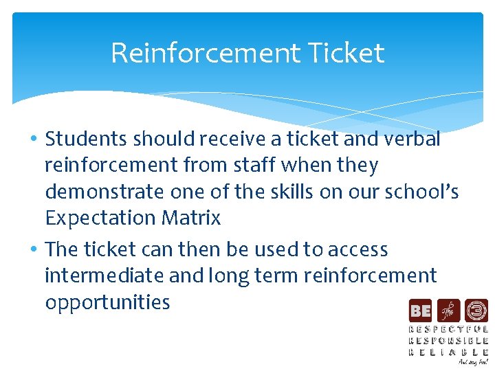 Reinforcement Ticket • Students should receive a ticket and verbal reinforcement from staff when