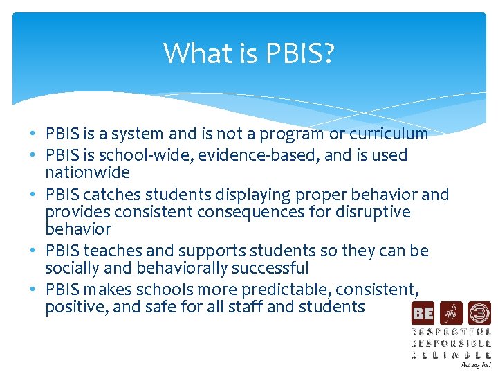 What is PBIS? • PBIS is a system and is not a program or