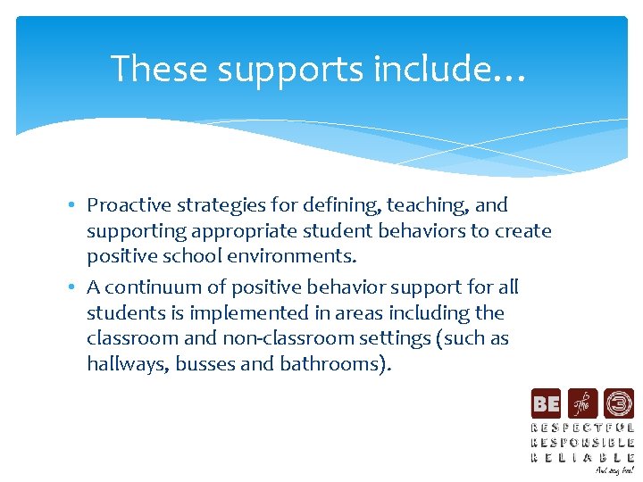 These supports include… • Proactive strategies for defining, teaching, and supporting appropriate student behaviors