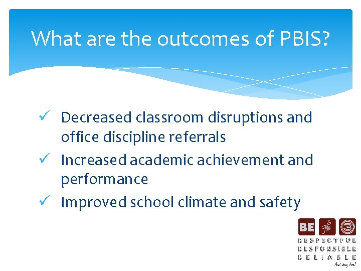 What are the outcomes of PBIS? ü Decreased classroom disruptions and office discipline referrals