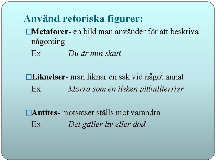 Använd retoriska figurer: �Metaforer- en bild man använder för att beskriva någonting Ex Du