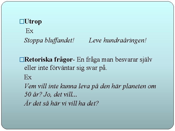 �Utrop Ex Stoppa bluffandet! Leve hundraåringen! �Retoriska frågor- En fråga man besvarar själv eller